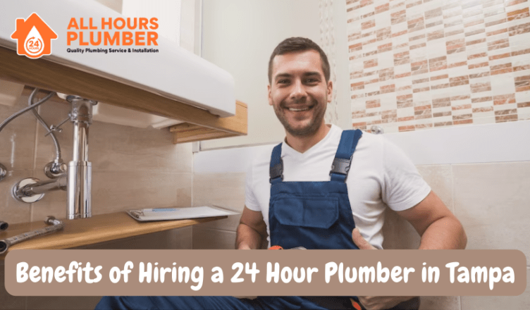 Benefits of Hiring a 24 Hour Plumber in Tampa